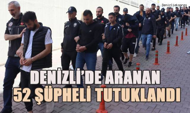Denizli’de aranan 52 şüpheli tutuklandı