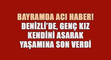 Denizli'de genç kız kendini asarak, yaşamına son verdi