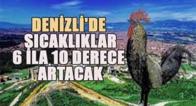 Denizli'de sıcaklıklar 6 ila 10 derece daha artacak