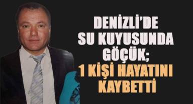 Denizli'de Su Kuyusunda Göçük: Bir Kişi Hayatını Kaybetti