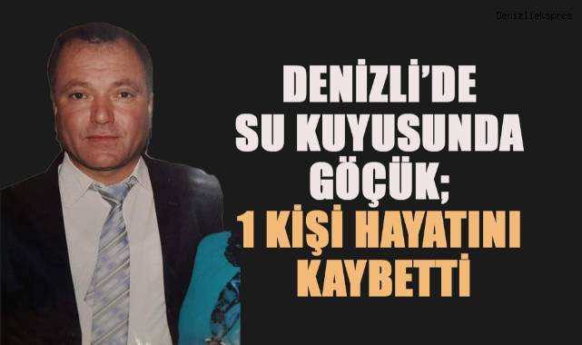 Denizli'de Su Kuyusunda Göçük: Bir Kişi Hayatını Kaybetti
