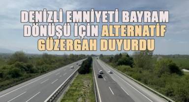 Denizli Emniyeti bayram dönüşü için alternatif güzergah duyurdu