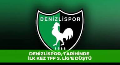 Denizlispor, tarihinde ilk kez TFF 3. Lig'e düştü