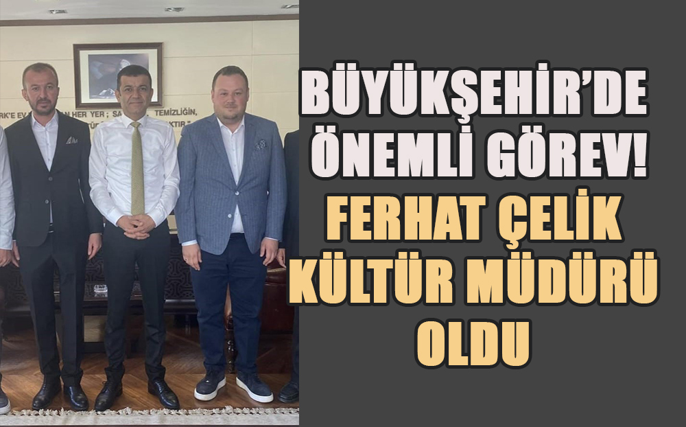Ferhat Çelik; Denizli Büyükşehir Belediyesi'ne Kültür Müdürü olarak görevlendirildi