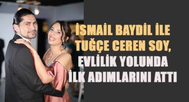 İsmail Baydil ve Tuğçe Ceren Soy, Evlilik Yolunda İlk Adımlarını Attı