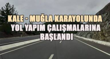 Kale - Muğla karayolunda yol yapım çalışmalarına başlandı