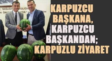 Karpuzcu Başkana Karpuzcu Başkandan; Karpuzlu Ziyaret