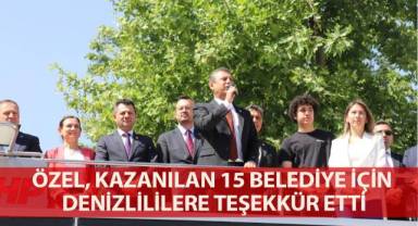Özel, kazanılan 15 belediye için Denizlililere teşekkür etti