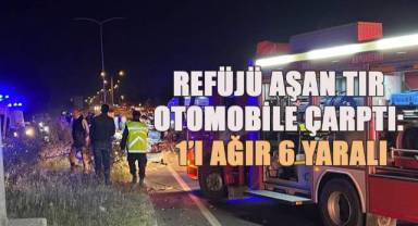 Refüje aşan tır otomobile çarptı: 1’i ağır 6 yaralı
