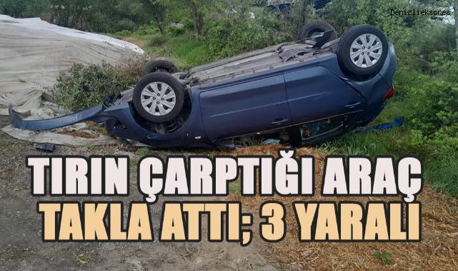 Tırın arkadan çarptığı otomobil takla attı; 3 yaralı