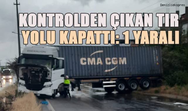 Yağış sonrası kayganlaşan yolda kontrolden çıkan tır yolu kapattı: 1 yaralı