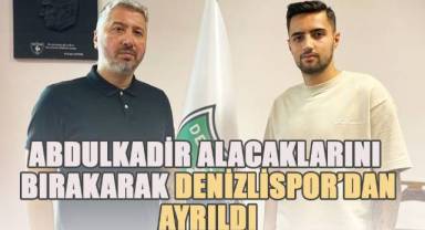 Abdulkadir alacaklarını bırakarak Denizlispor’dan ayrıldı