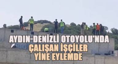 Aydın-Denizli Otoyolu'nda çalışan işçiler yine eyleme başladı