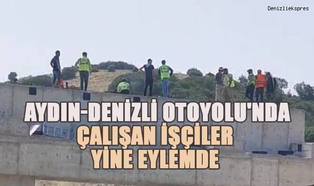 Aydın-Denizli Otoyolu'nda çalışan işçiler yine eyleme başladı