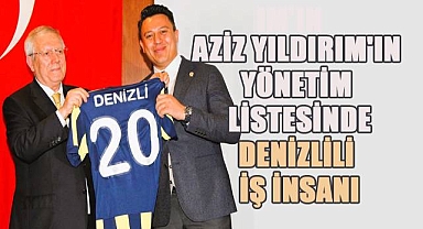 Aziz Yıldırım'ın yönetim listesinde Denizlili iş insanı yer aldı