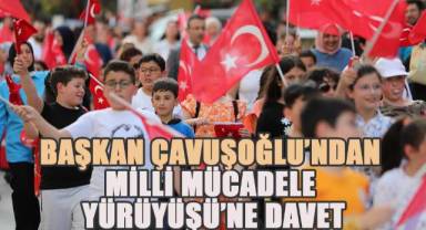 Başkan Çavuşoğlu’ndan Milli Mücadele Yürüyüşü’ne davet