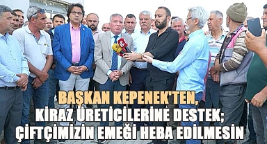 Başkan Yüksel Kepenek'ten Kiraz Üreticilerine Destek: