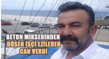 Beton mikserinden düşen işçi ezilerek can verdi