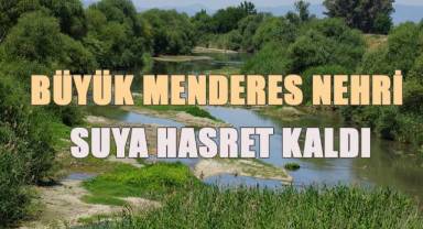 Büyük Menderes Nehri suya hasret kaldı