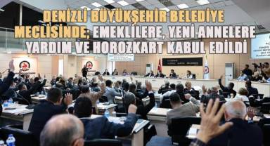 Denizli Büyükşehir Belediye Meclisinde; emekliye, yeni annelere yardım ve Horozkart kabul edildi
