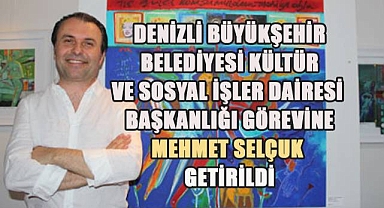 Denizli Büyükşehir Belediyesi Kültür ve Sosyal İşler Dairesi Başkanlığı görevine Mehmet Selçuk getirildi