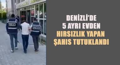 Denizli’de 5 ayrı evden hırsızlık yapan şahıs tutuklandı