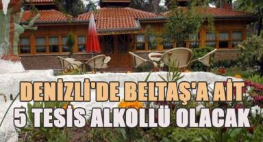 Denizli'de BELTAŞ'a Ait 5 Tesis alkollü olacak