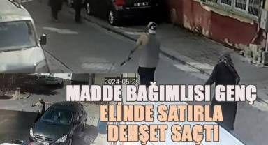 Denizli'de madde bağımlısı genç elinde satırla dehşet saçtı