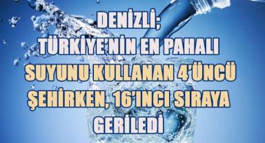 Denizli en pahalı su kullanımında, 4'üncü sıradan, 16'ıncı sıraya düştü
