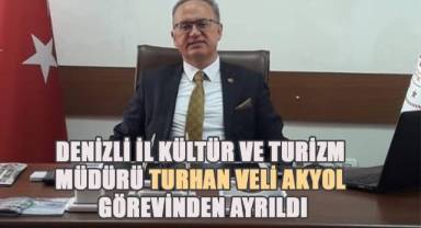 Denizli İl Kültür ve Turizm Müdürü Turhan Veli Akyol görevinden ayrıldı