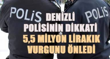Denizli polisinin dikkati 5,5 milyon liralık vurgunu önledi