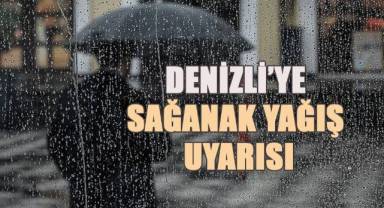 Denizli’ye sağanak yağış uyarısı