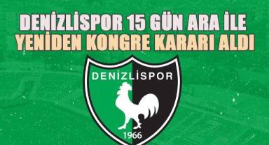 Denizlispor’da 15 günde yeniden kongre kararı alındı