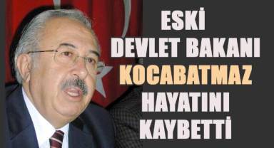 Eski Devlet Bakanı Prof. Dr. Kocabatmaz hayatını kaybetti