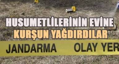 Husumetlilerinin evine kurşun yağdırdılar