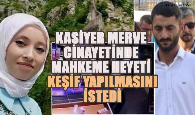 Kasiyer Merve cinayetinde mahkeme heyeti keşif yapılmasını istedi