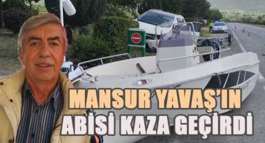 Mansur Yavaş'ın abisi kaza geçirdi