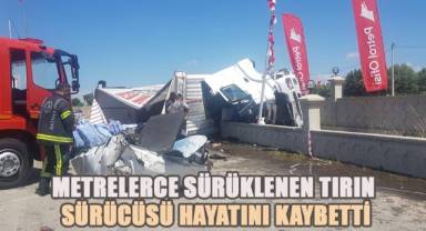 Metrelerce sürüklenen tırın sürücüsü hayatını kaybetti