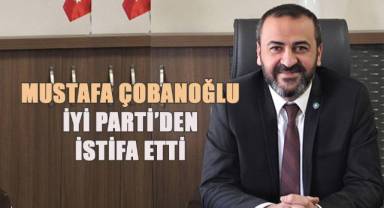 Mustafa Çobanoğlu İYİ Parti'den istifa etti