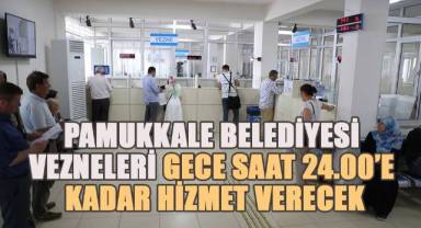Pamukkale Belediyesi vezneleri gece saat 24.00’e kadar hizmet verecek