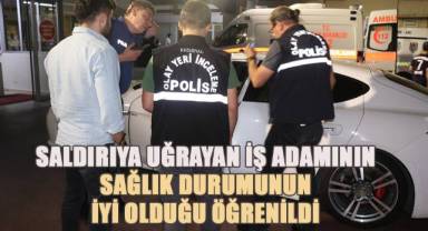 Silahlı saldırıya uğrayan iş adamı hayati tehlikeyi atlattı