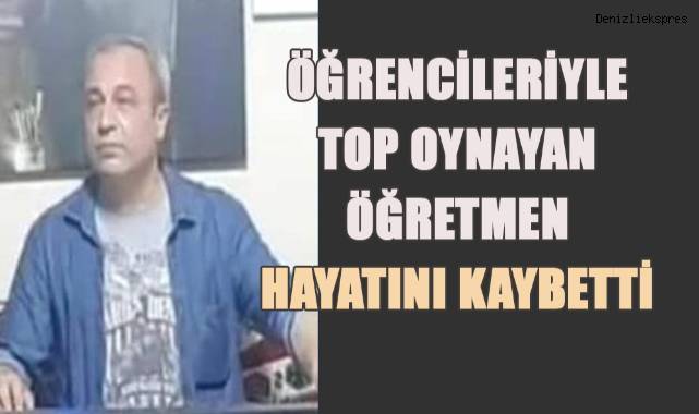 Teneffüste öğrencileriyle top oynayan öğretmen hayatını kaybetti