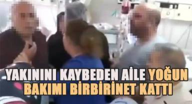 Yoğun bakımda acı haberi alan aile ortalığı birbirine kattı