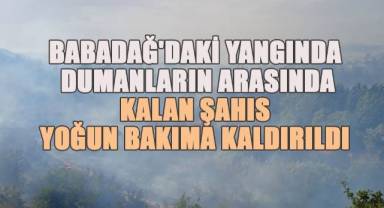 Babadağ'daki yangında dumanların arasında kalan şahıs yoğun bakıma kaldırıldı
