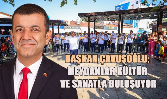 Başkan Çavuşoğlu: “Denizli’nin meydanları, Denizli halkına aittir”
