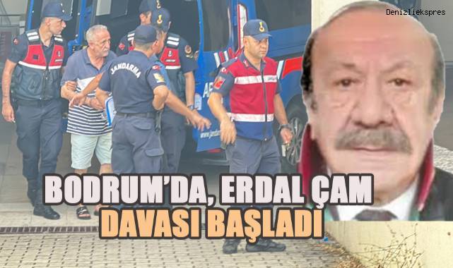 Bodrum’da Erdal Çam davası başladı