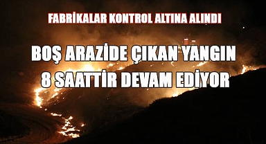 Boş arazide çıkan yangın 8 saattir söndürülemedi
