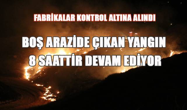 Boş arazide çıkan yangın 8 saattir söndürülemedi