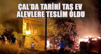 Çal'da tarihi taş ev alevlere teslim oldu