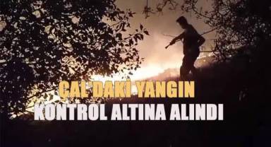 Çal'daki yangın 11 saatin sonunda kontrol altına alındı
